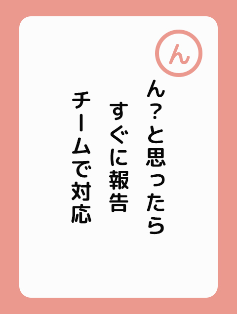 ん？と思ったら すぐに報告 チームで対応